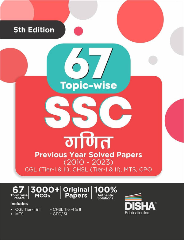 67 Topic-wise SSC Ganit Previous Year Solved Papers (2010 - 2023) - CGL (Tier I & II), CHSL (Tier I & II), MTS & CPO 5th Edition | 3000+ Mathematics PYQs