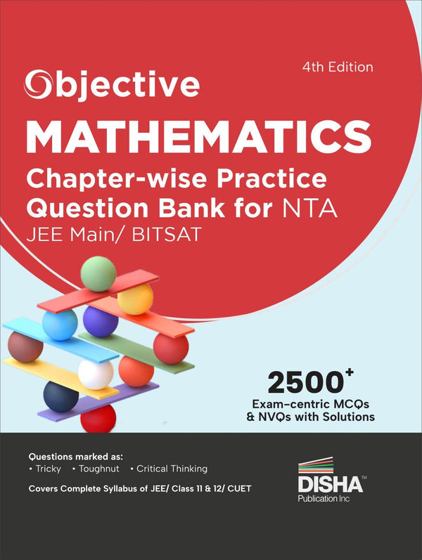 Objective Mathematics Chapter-wise Practice Question Bank for NTA JEE Main/ BITSAT 4th Edition | MCQs & NVQs based on Main Previous Year Questions PYQs | Useful for CBSE 11/ 12 & CUET