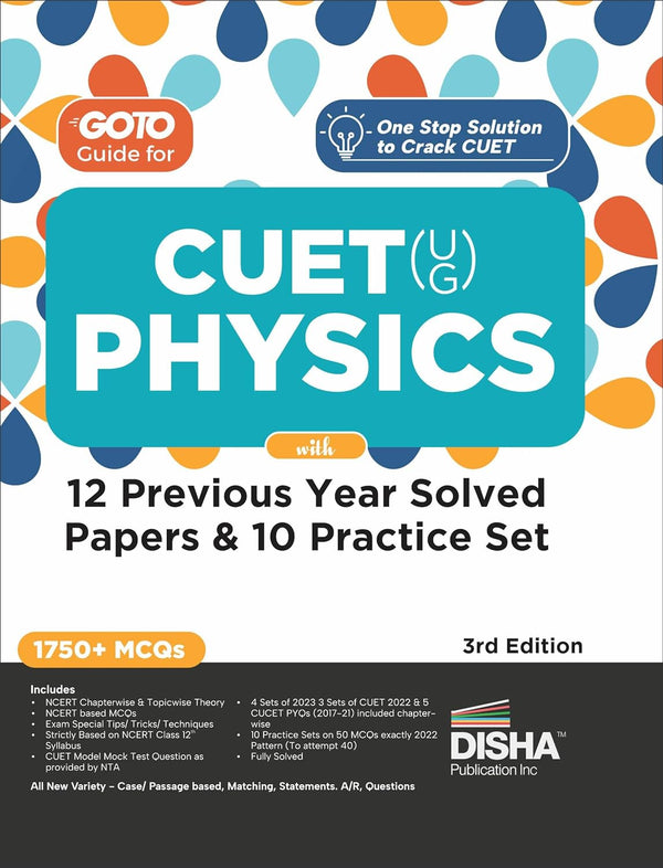 Go To Guide for CUET (UG) Physics with 12 Previous Year Solved Papers & 10 Practice Sets 3rd Edition | NCERT Coverage with PYQs & Practice Question Bank | MCQs, AR, MSQs & Passage based Questions