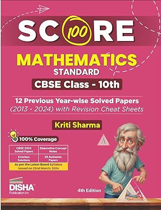Score 100 Mathematics (Standard) CBSE Class 10th 12 Previous Year-wise Solved Papers (2013 - 2024) with Revision Cheat Sheets 4th Edition | PYQs for 2025 Exam