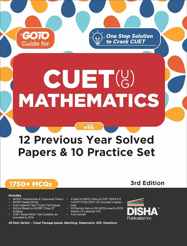 Go To Guide for CUET (UG) Mathematics with 12 Previous Year Solved Papers & 10 Practice Sets 3rd Edition | NCERT Coverage with PYQs & Practice Question Bank | MCQs, AR, MSQs & Passage based Questions