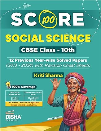 Score 100 Social Science CBSE Class 10th 12 Previous Year-wise Solved Papers (2013 - 2024) with Revision Cheat Sheets 4th Edition | PYQs for 2025 Exam